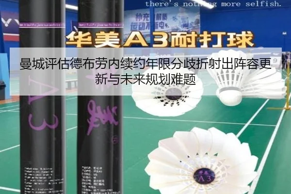 曼城评估德布劳内续约年限分歧折射出阵容更新与未来规划难题