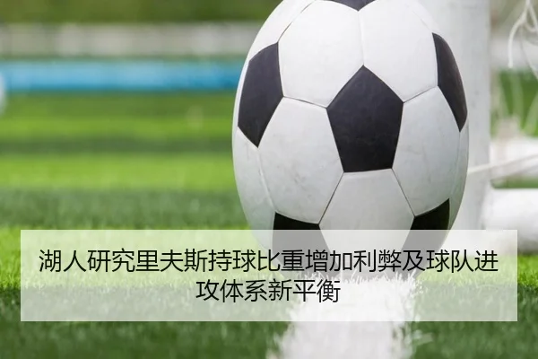 湖人研究里夫斯持球比重增加利弊及球队进攻体系新平衡