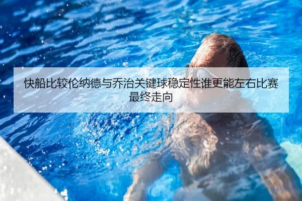 快船比较伦纳德与乔治关键球稳定性谁更能左右比赛最终走向
