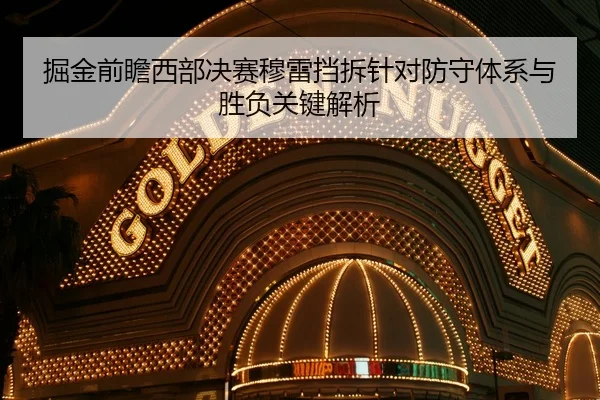掘金前瞻西部决赛穆雷挡拆针对防守体系与胜负关键解析